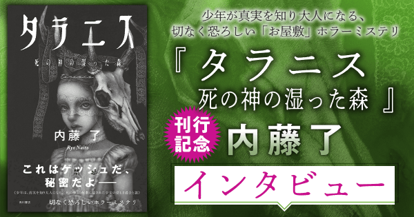 内藤 了『タラニス　死の神の湿った森』刊行記念インタビュー　ウェールズの風景が生んだホラーミステリ